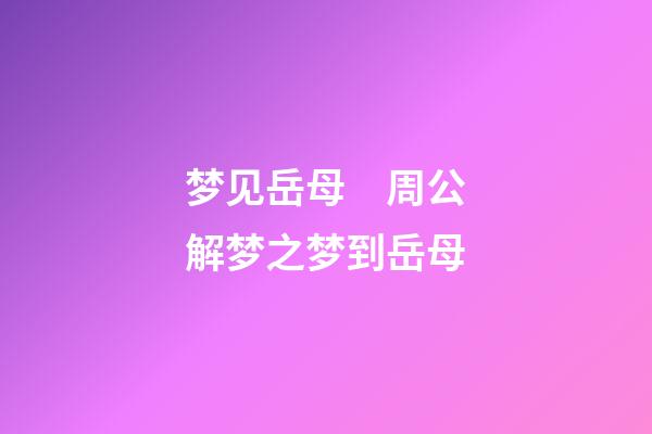 梦见岳母　周公解梦之梦到岳母